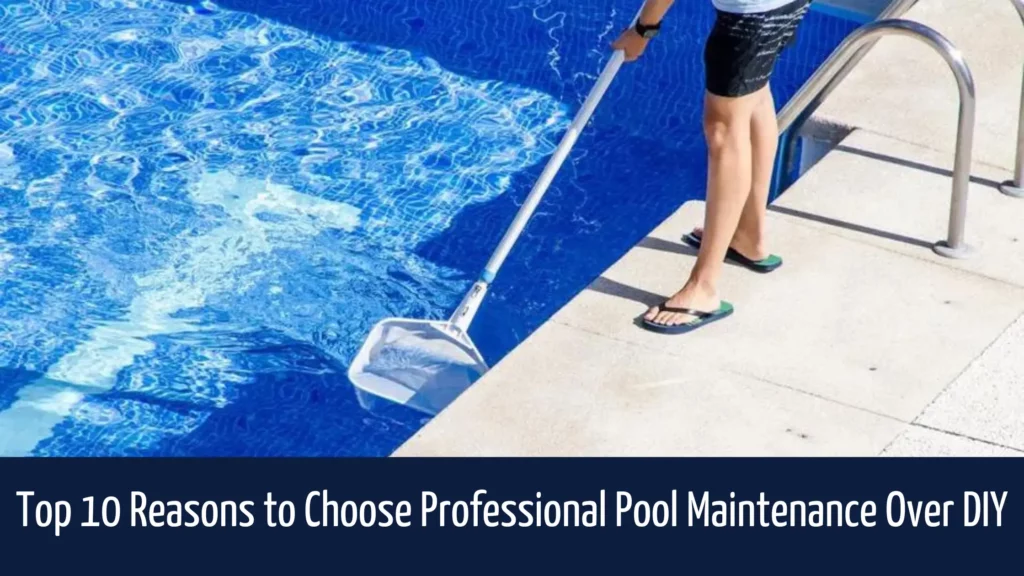Top 10 Reasons to Choose Professional Pool Maintenance Over DIY